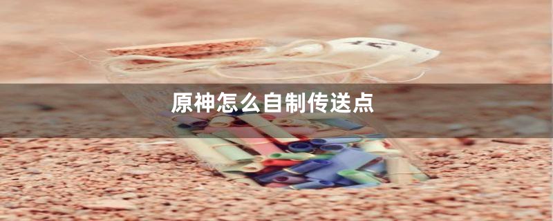 原神怎么自制传送点