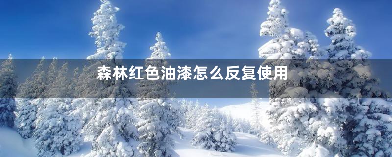 森林红色油漆怎么反复使用