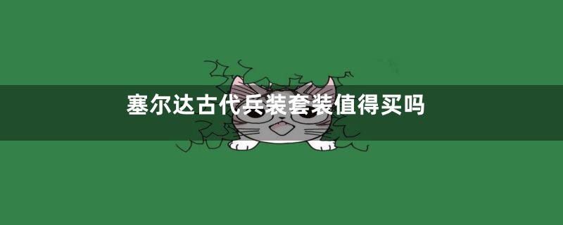 塞尔达古代兵装套装值得买吗