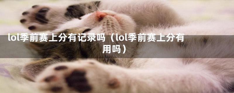 lol季前赛上分有记录吗（lol季前赛上分有用吗）