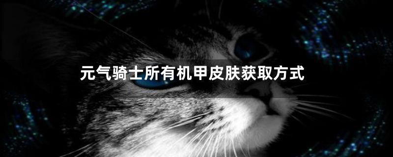 元气骑士所有机甲皮肤获取方式