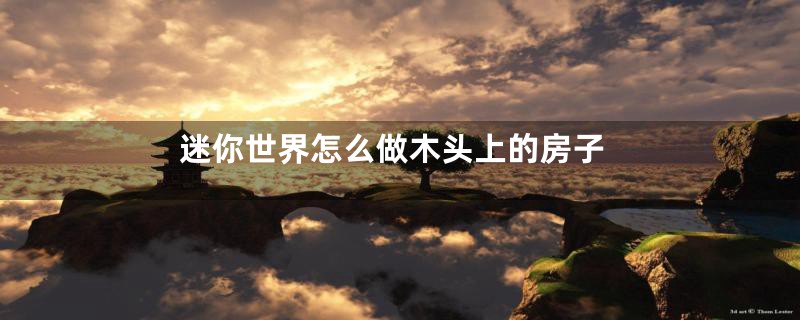 迷你世界怎么做木头上的房子