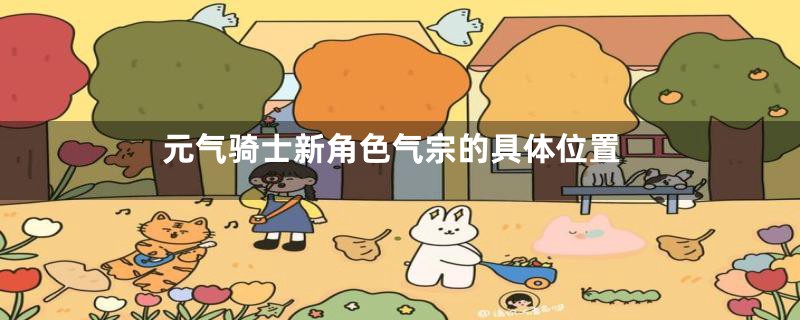 元气骑士新角色气宗的具体位置
