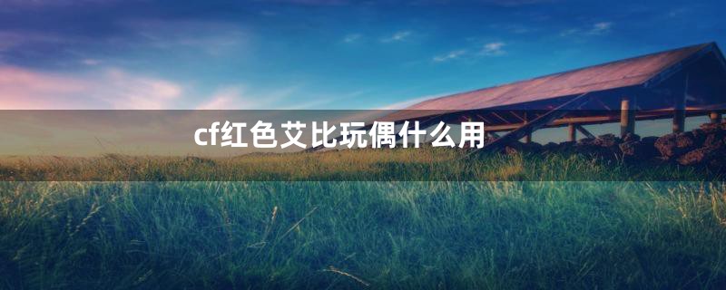cf红色艾比玩偶什么用
