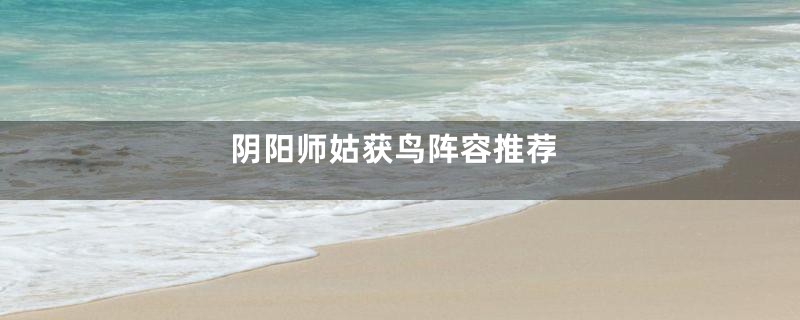 阴阳师姑获鸟阵容推荐