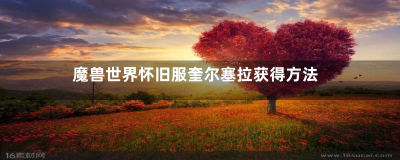 魔兽世界怀旧服奎尔塞拉获得方法