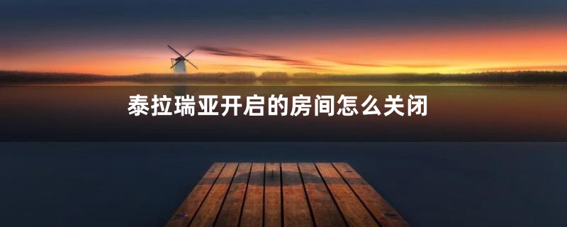 泰拉瑞亚开启的房间怎么关闭