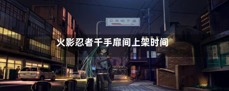 火影忍者千手扉间上架时间
