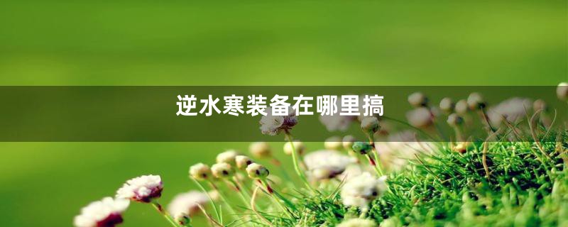 逆水寒装备在哪里搞