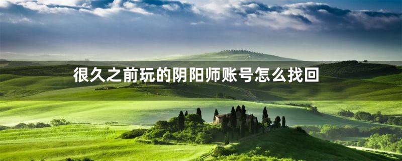 很久之前玩的阴阳师账号怎么找回