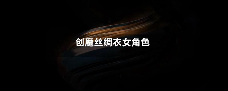 创魔丝绸衣女角色