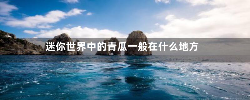 迷你世界中的青瓜一般在什么地方