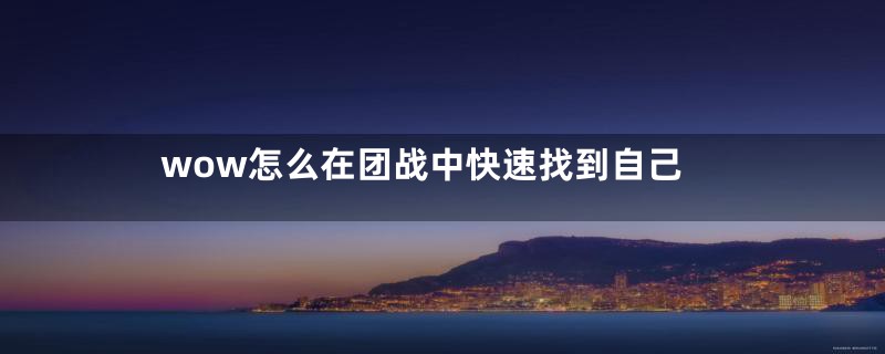 wow怎么在团战中快速找到自己