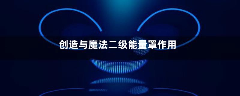 创造与魔法二级能量罩作用