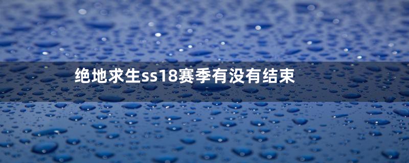 绝地求生ss18赛季有没有结束