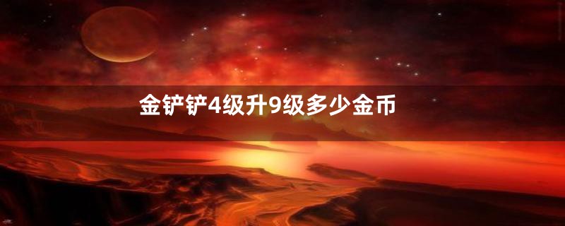 金铲铲4级升9级多少金币