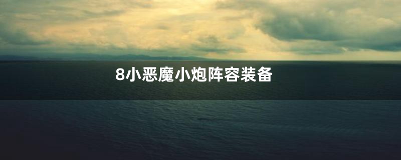 8小恶魔小炮阵容装备