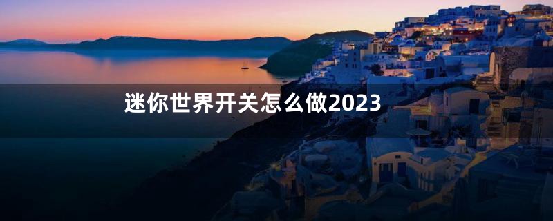 迷你世界开关怎么做2023