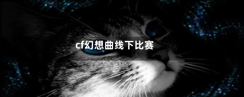 cf幻想曲线下比赛