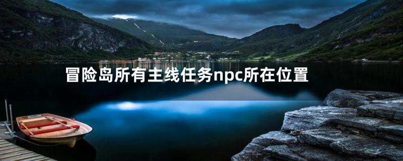 冒险岛所有主线任务npc所在位置