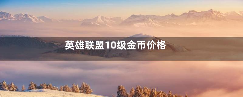 英雄联盟10级金币价格