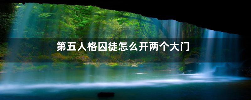 第五人格囚徒怎么开两个大门