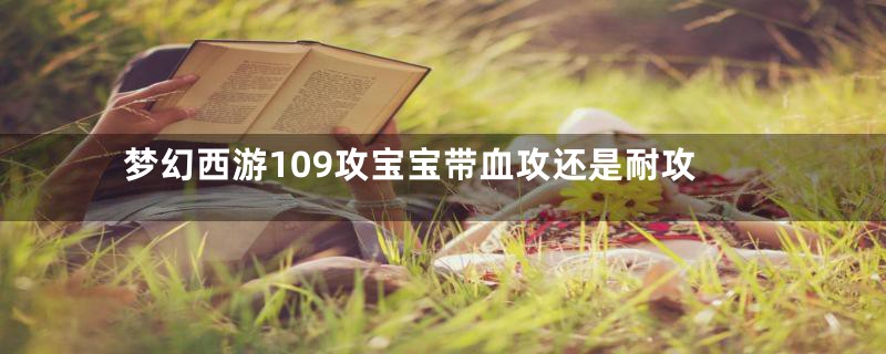 梦幻西游109攻宝宝带血攻还是耐攻