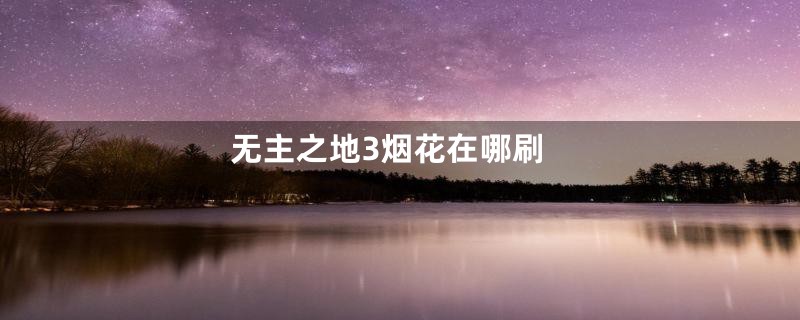 无主之地3烟花在哪刷