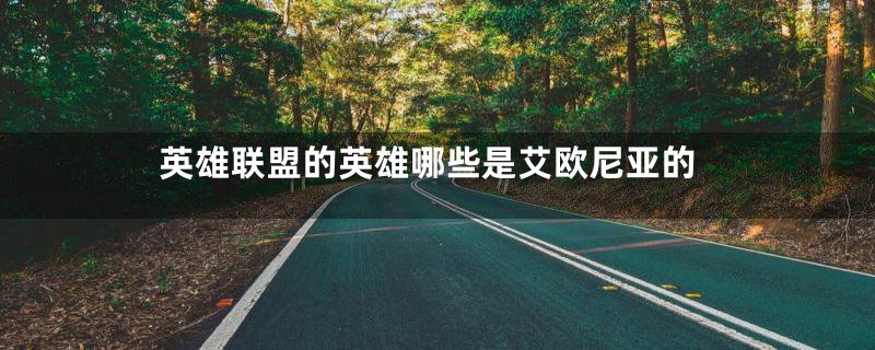 英雄联盟的英雄哪些是艾欧尼亚的