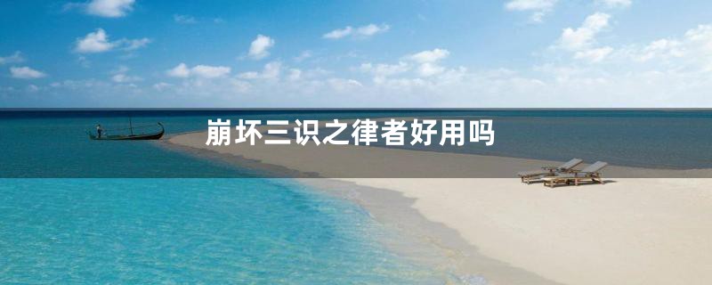 崩坏三识之律者好用吗