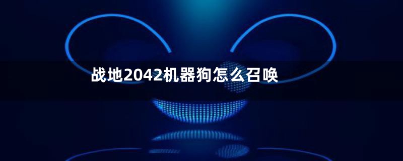 战地2042机器狗怎么召唤