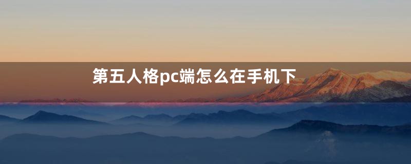 第五人格pc端怎么在手机下