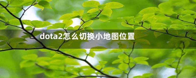 dota2怎么切换小地图位置