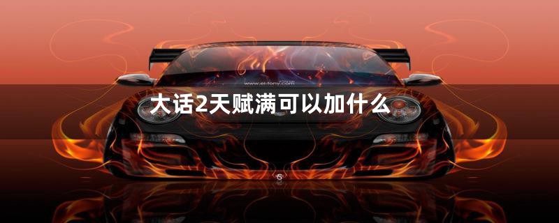 大话2天赋满可以加什么