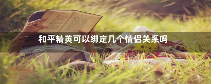 和平精英可以绑定几个情侣关系吗