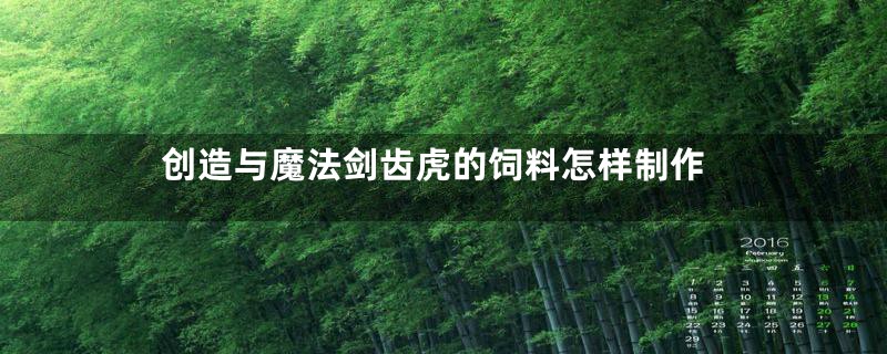 创造与魔法剑齿虎的饲料怎样制作