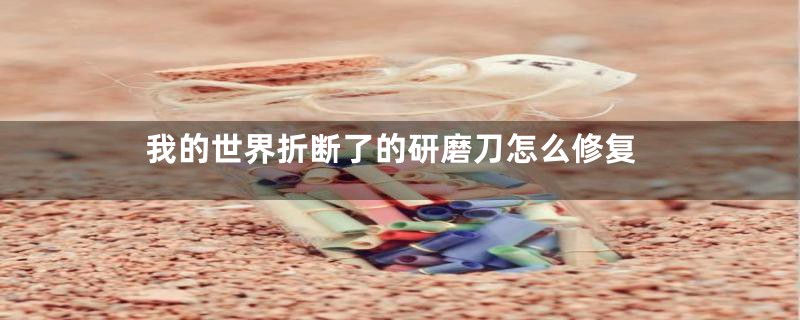 我的世界折断了的研磨刀怎么修复
