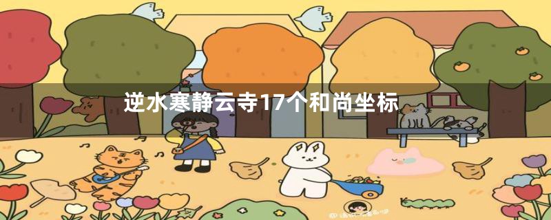 逆水寒静云寺17个和尚坐标