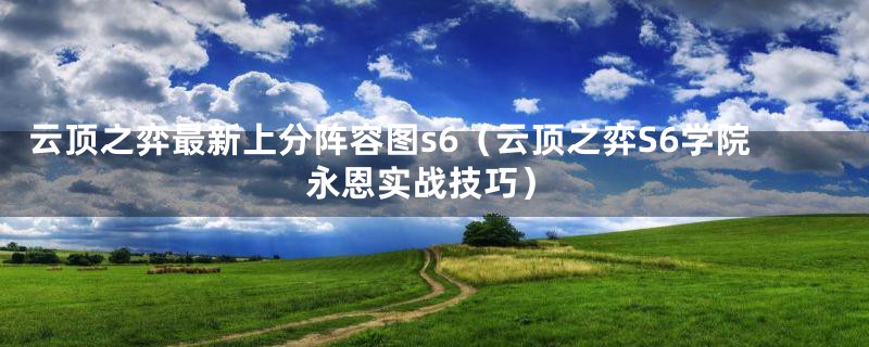云顶之弈最新上分阵容图s6(云顶之弈S6学院永恩实战技巧)