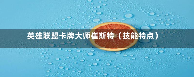 英雄联盟卡牌大师崔斯特（技能特点）