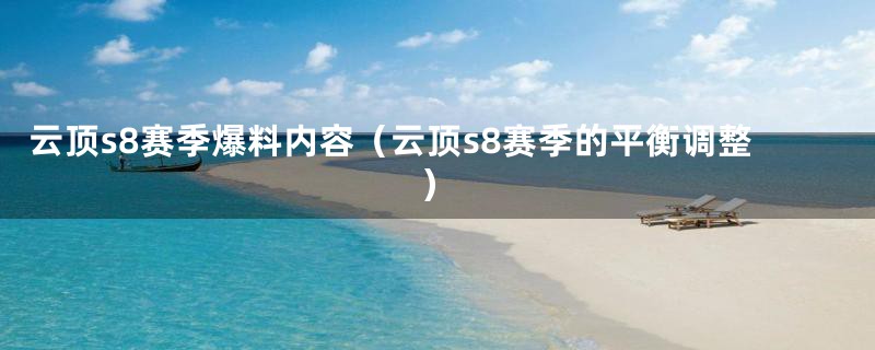 云顶s8赛季爆料内容(云顶s8赛季的平衡调整)