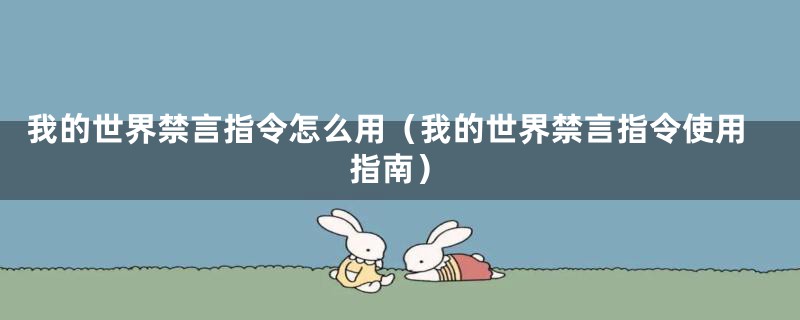 我的世界禁言指令怎么用(我的世界禁言指令使用指南)