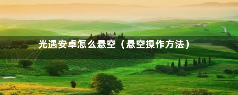 光遇安卓怎么悬空(悬空操作方法)