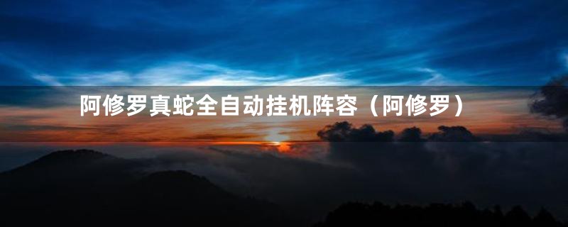 阿修罗真蛇全自动挂机阵容(阿修罗)