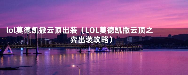 lol莫德凯撒云顶出装(LOL莫德凯撒云顶之弈出装攻略)