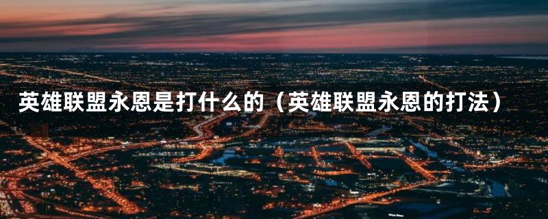 英雄联盟永恩是打什么的(英雄联盟永恩的打法)