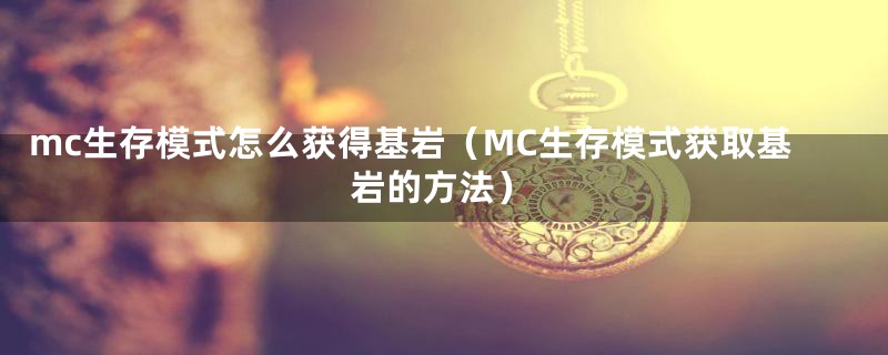mc生存模式怎么获得基岩（MC生存模式获取基岩的方法）
