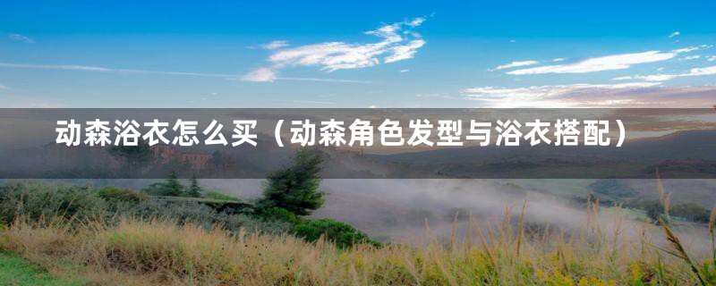动森浴衣怎么买(动森角色发型与浴衣搭配)