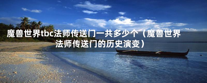 魔兽世界tbc法师传送门一共多少个(魔兽世界法师传送门的历史演变)