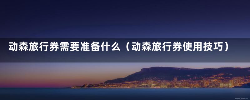 动森旅行券需要准备什么(动森旅行券使用技巧)